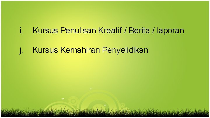 i. Kursus Penulisan Kreatif / Berita / laporan j. Kursus Kemahiran Penyelidikan 