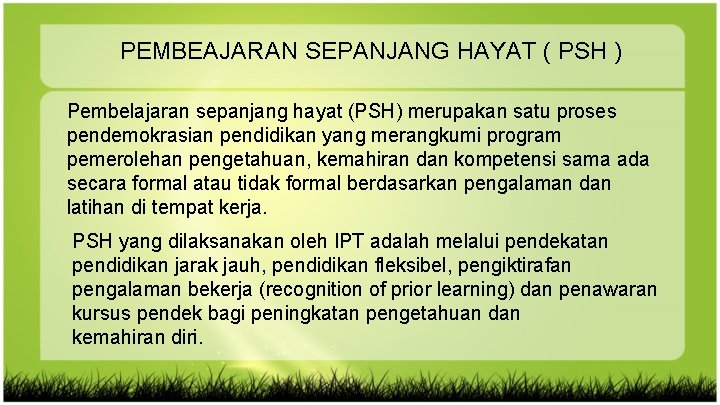 PEMBEAJARAN SEPANJANG HAYAT ( PSH ) Pembelajaran sepanjang hayat (PSH) merupakan satu proses pendemokrasian