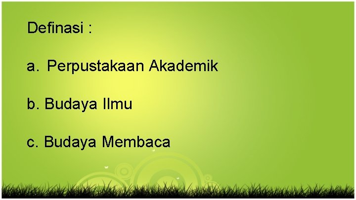 Definasi : a. Perpustakaan Akademik b. Budaya Ilmu c. Budaya Membaca 