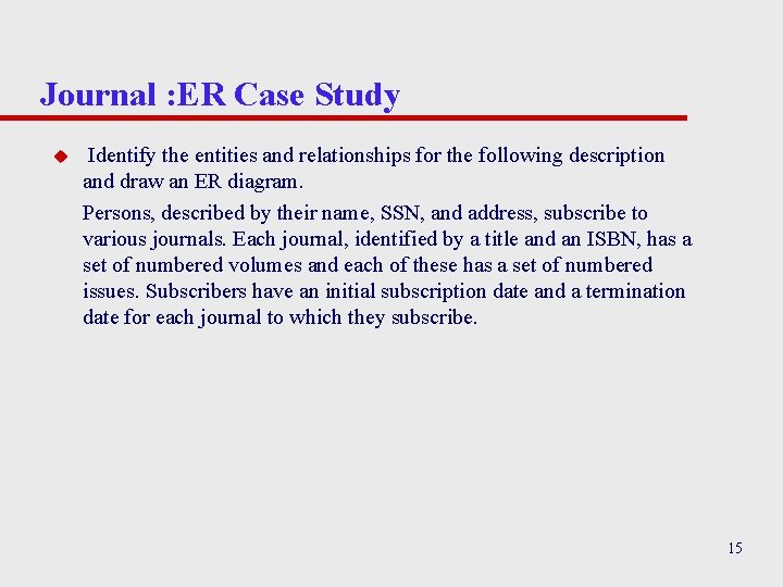 Journal : ER Case Study u Identify the entities and relationships for the following