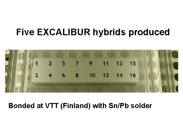 Five EXCALIBUR hybrids produced Bonded at VTT (Finland) with Sn/Pb solder 