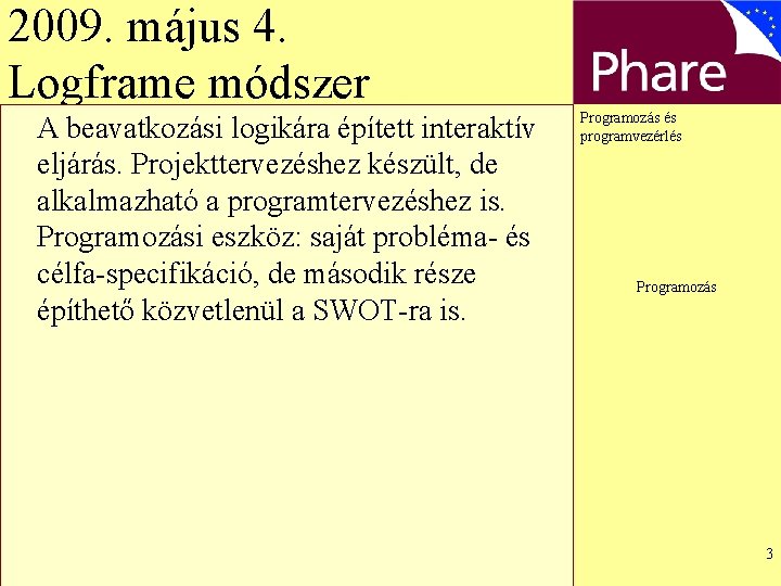 2009. május 4. Logframe módszer A beavatkozási logikára épített interaktív eljárás. Projekttervezéshez készült, de