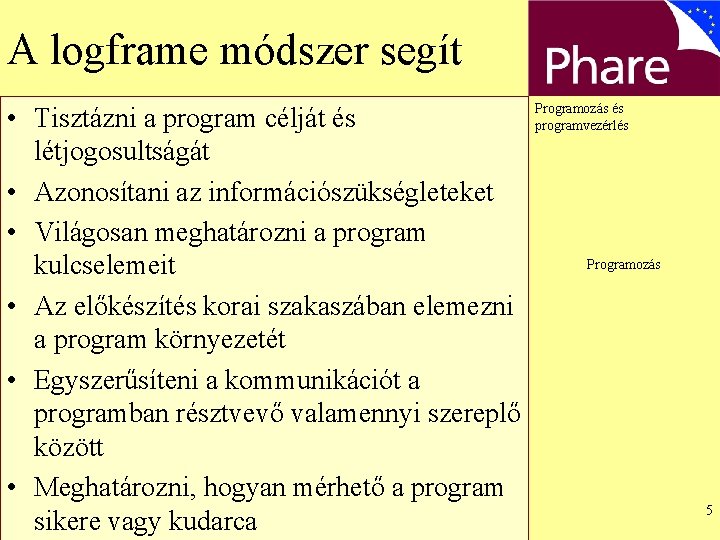 A logframe módszer segít • Tisztázni a program célját és létjogosultságát • Azonosítani az