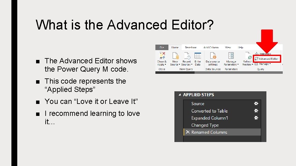 What is the Advanced Editor? ■ The Advanced Editor shows the Power Query M