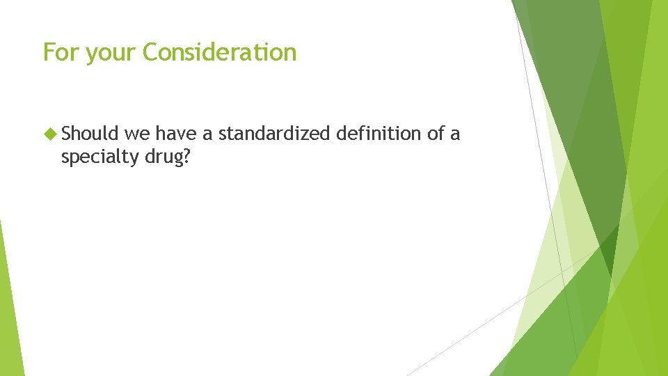 For your Consideration Should we have a standardized definition of a specialty drug? For your Consideration Should we have a standardized definition of a specialty drug?