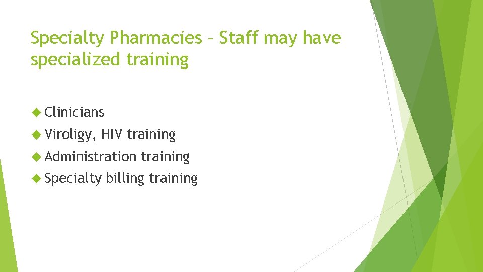 Specialty Pharmacies – Staff may have specialized training Clinicians Viroligy, HIV training Administration Specialty