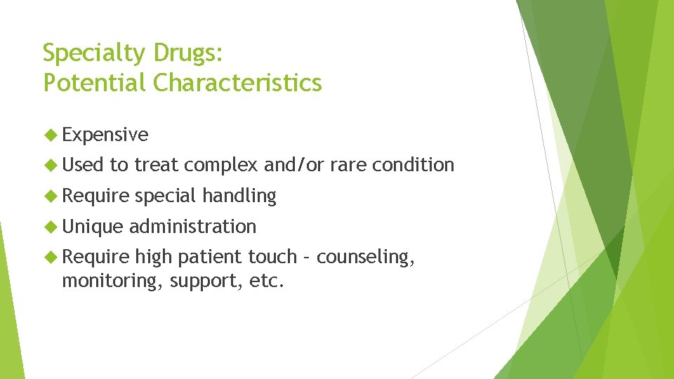 Specialty Drugs: Potential Characteristics Expensive Used to treat complex and/or rare condition Require Unique