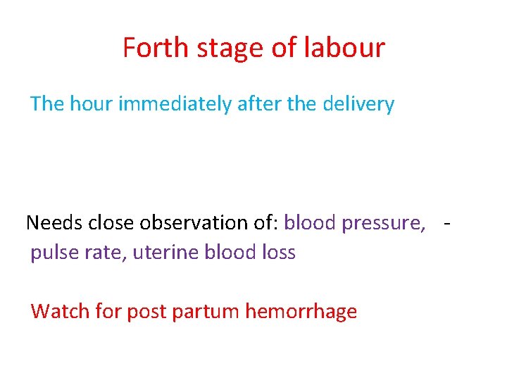 Forth stage of labour The hour immediately after the delivery Needs close observation of: