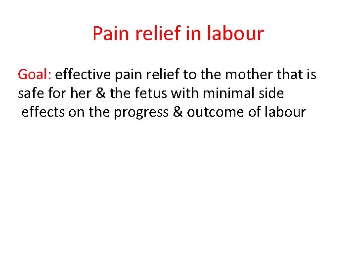 Pain relief in labour Goal: effective pain relief to the mother that is safe