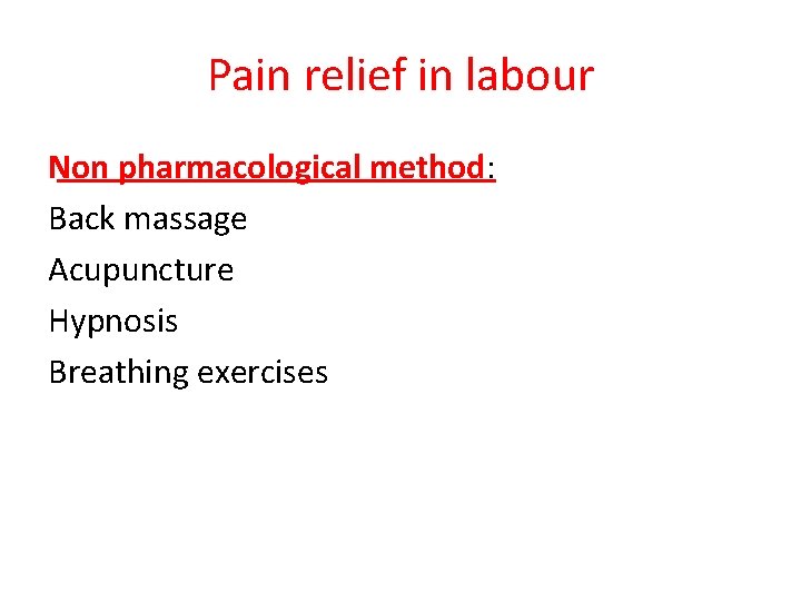 Pain relief in labour Non pharmacological method: Back massage Acupuncture Hypnosis Breathing exercises 