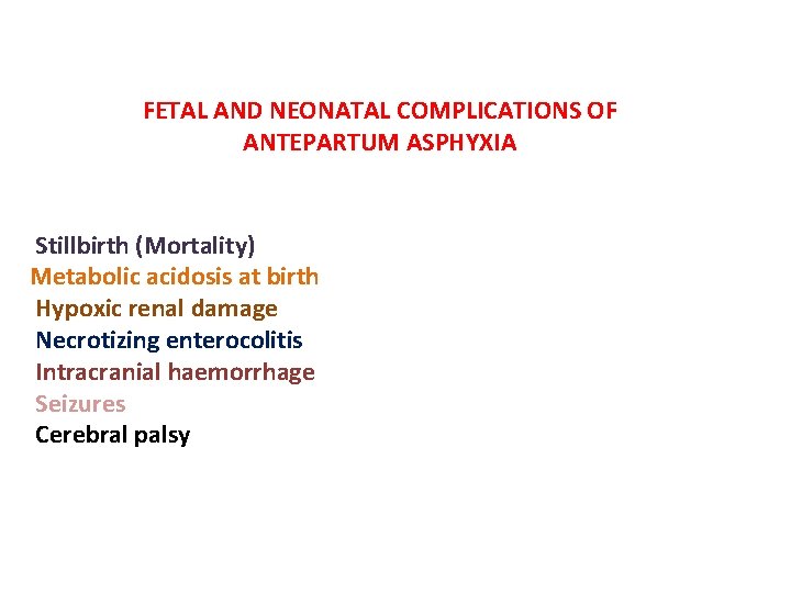 FETAL AND NEONATAL COMPLICATIONS OF ANTEPARTUM ASPHYXIA Stillbirth (Mortality) Metabolic acidosis at birth Hypoxic