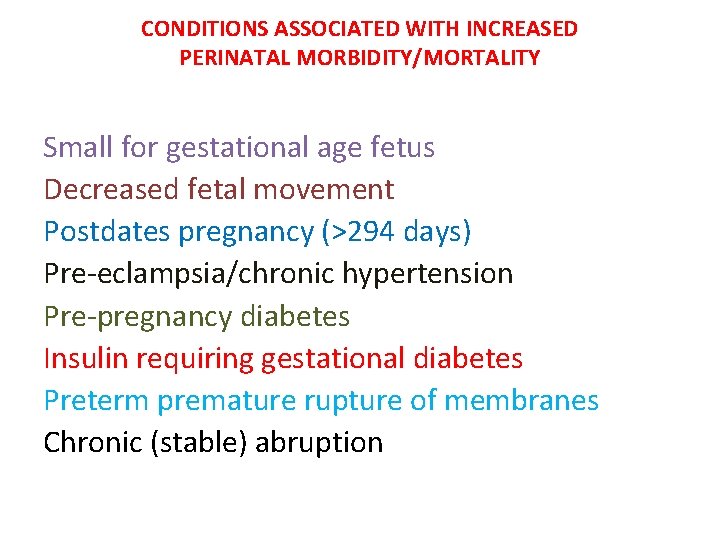 CONDITIONS ASSOCIATED WITH INCREASED PERINATAL MORBIDITY/MORTALITY Small for gestational age fetus Decreased fetal movement