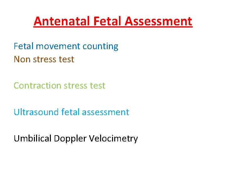 Antenatal Fetal Assessment Fetal movement counting Non stress test Contraction stress test Ultrasound fetal
