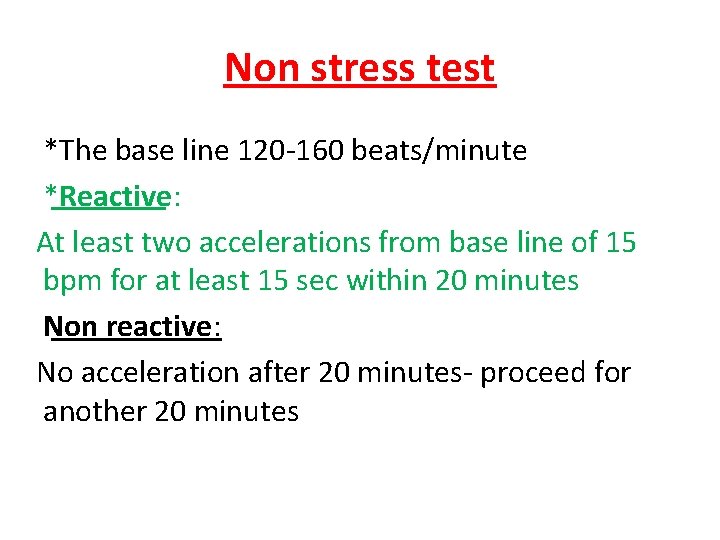 Non stress test *The base line 120 -160 beats/minute *Reactive: At least two accelerations