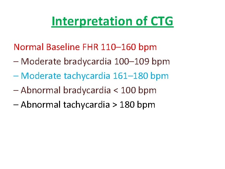 Interpretation of CTG Normal Baseline FHR 110– 160 bpm – Moderate bradycardia 100– 109