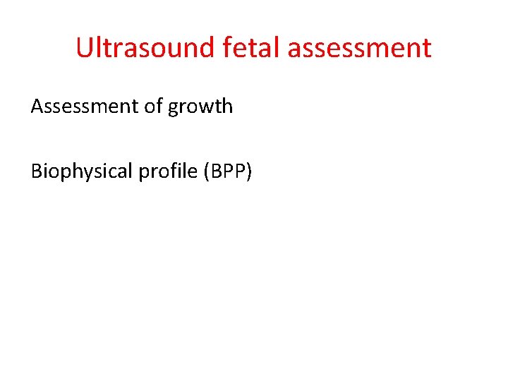Ultrasound fetal assessment Assessment of growth Biophysical profile (BPP) 