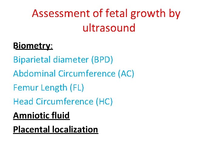 Assessment of fetal growth by ultrasound Biometry: Biparietal diameter (BPD) Abdominal Circumference (AC) Femur