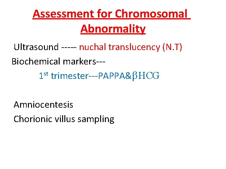 Assessment for Chromosomal Abnormality Ultrasound ----- nuchal translucency (N. T) Biochemical markers--1 st trimester---PAPPA&βHCG