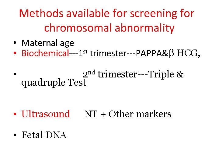 Methods available for screening for chromosomal abnormality • Maternal age • Biochemical---1 st trimester---PAPPA&β