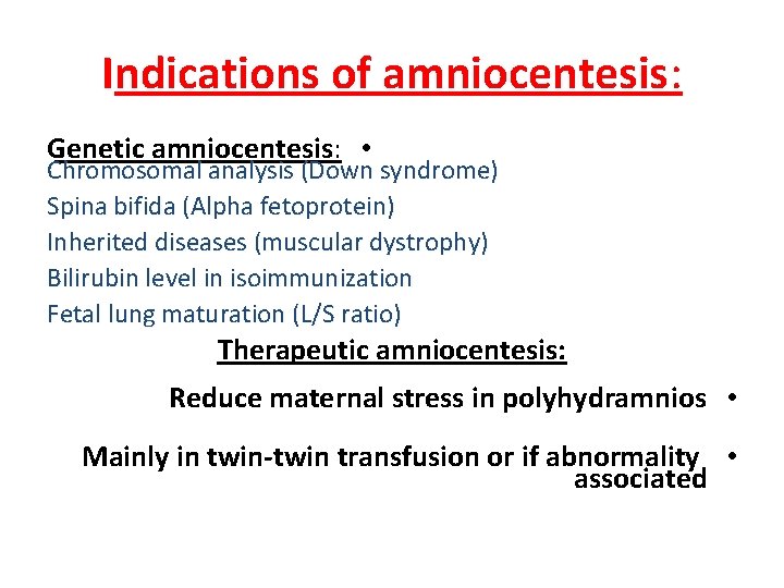 Indications of amniocentesis: Genetic amniocentesis: • Chromosomal analysis (Down syndrome) Spina bifida (Alpha fetoprotein)