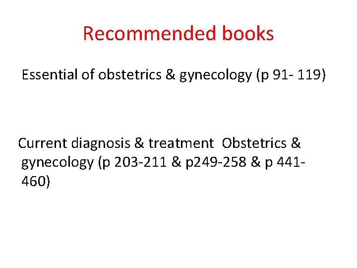 Recommended books Essential of obstetrics & gynecology (p 91 - 119) Current diagnosis &