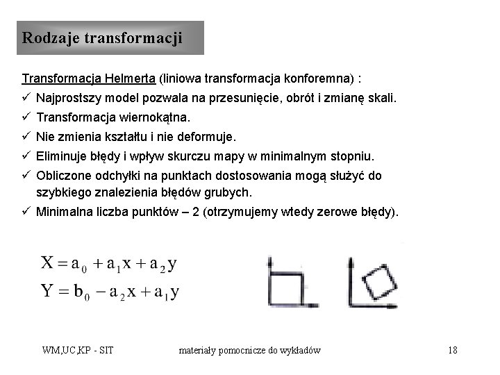 Rodzaje transformacji Transformacja Helmerta (liniowa transformacja konforemna) : ü Najprostszy model pozwala na przesunięcie,