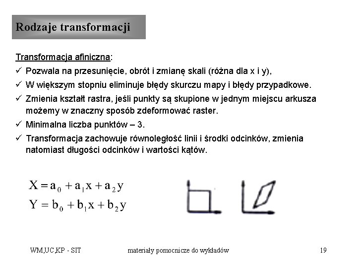 Rodzaje transformacji Transformacja afiniczna: ü Pozwala na przesunięcie, obrót i zmianę skali (różna dla