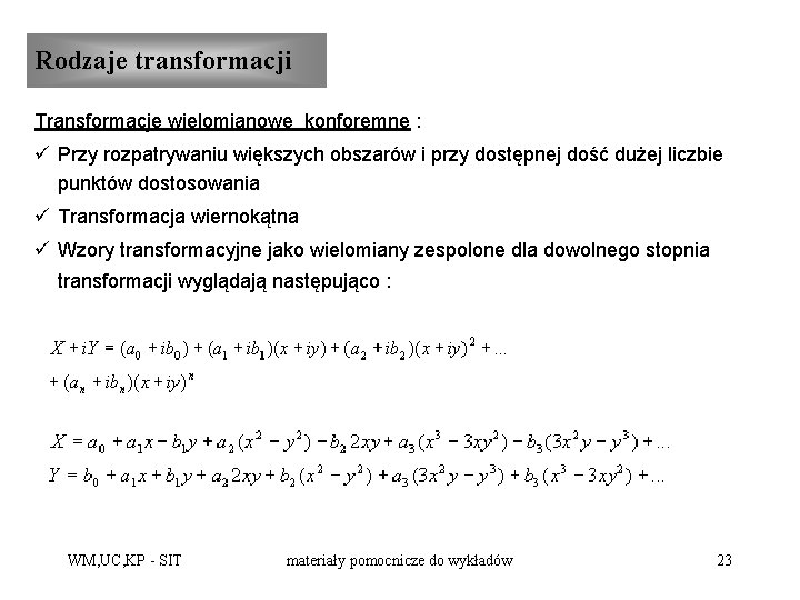 Rodzaje transformacji Transformacje wielomianowe konforemne : ü Przy rozpatrywaniu większych obszarów i przy dostępnej