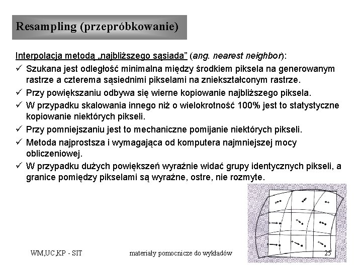 Resampling (przepróbkowanie) Interpolacja metodą „najbliższego sąsiada” (ang. nearest neighbor): ü Szukana jest odległość minimalna