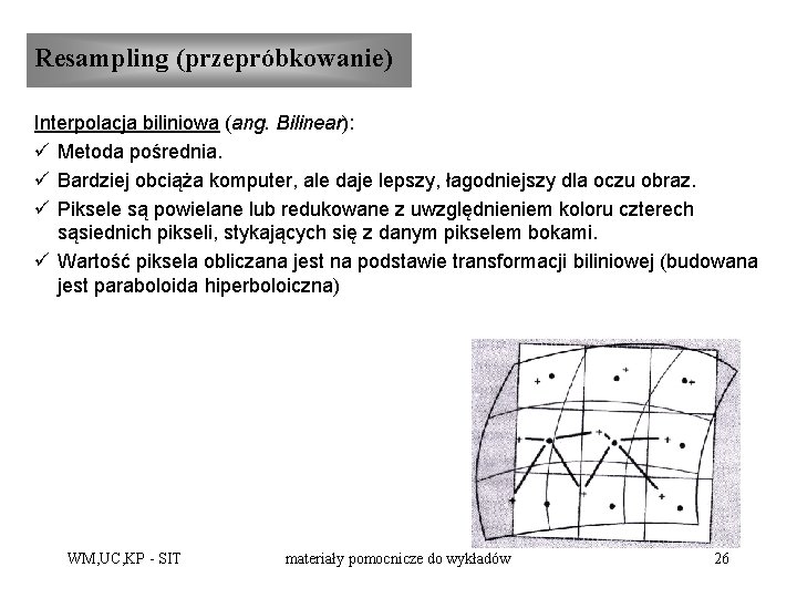 Resampling (przepróbkowanie) Interpolacja biliniowa (ang. Bilinear): ü Metoda pośrednia. ü Bardziej obciąża komputer, ale