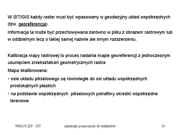 W SIT/GIS każdy raster musi być wpasowany w geodezyjny układ współrzędnych (tzw. georeferencja). Informacja