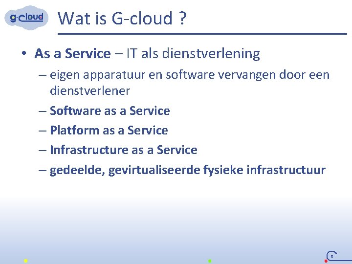Wat is G-cloud ? • As a Service – IT als dienstverlening – eigen