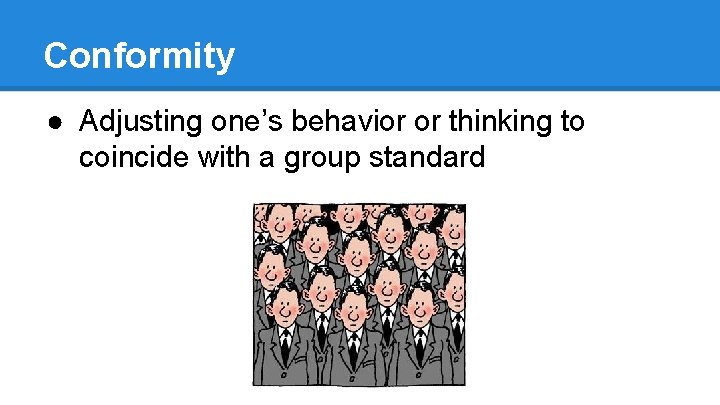 Conformity ● Adjusting one’s behavior or thinking to coincide with a group standard 