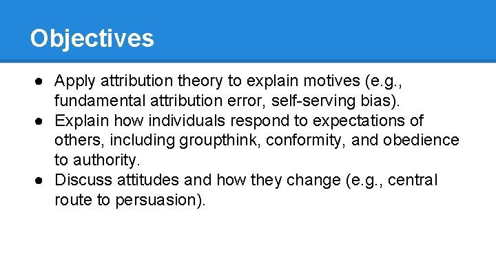Objectives ● Apply attribution theory to explain motives (e. g. , fundamental attribution error,