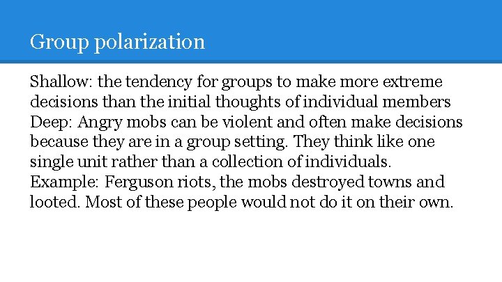 Group polarization Shallow: the tendency for groups to make more extreme decisions than the