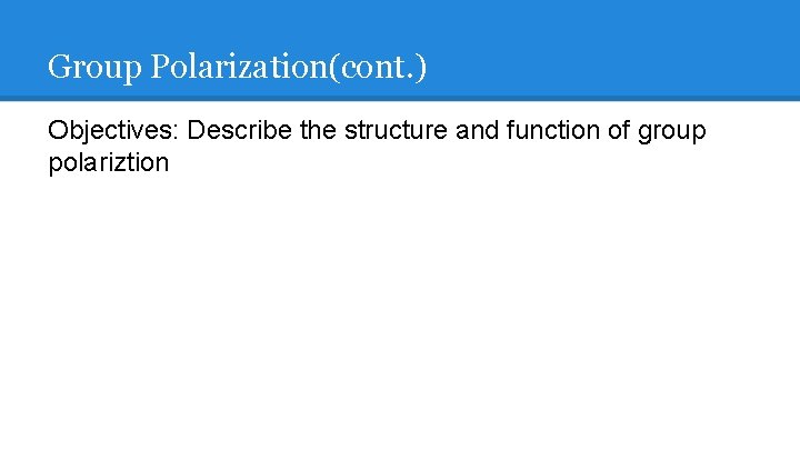 Group Polarization(cont. ) Objectives: Describe the structure and function of group polariztion 