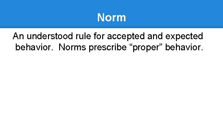 Norm An understood rule for accepted and expected behavior. Norms prescribe “proper” behavior. Knowing