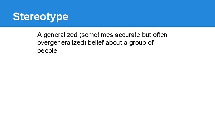 Stereotype A generalized (sometimes accurate but often overgeneralized) belief about a group of people