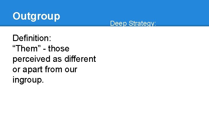 Outgroup Definition: “Them” - those perceived as different or apart from our ingroup. Deep