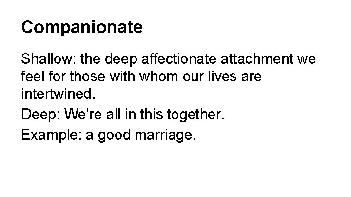 Companionate Love Shallow: the deep affectionate attachment we feel for those with whom our
