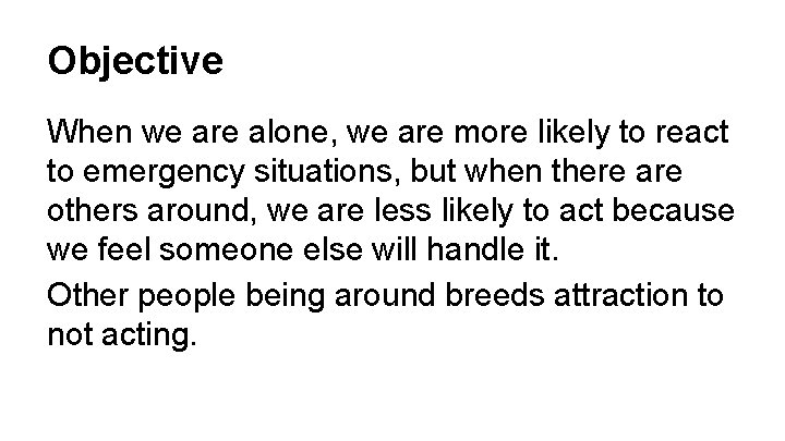 Objective When we are alone, we are more likely to react to emergency situations,