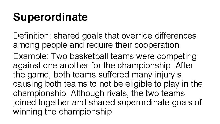 Superordinate Goals Definition: shared goals that override differences among people and require their cooperation