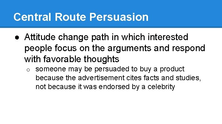 Central Route Persuasion ● Attitude change path in which interested people focus on the