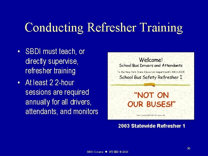 Conducting Refresher Training • SBDI must teach, or directly supervise, refresher training • At