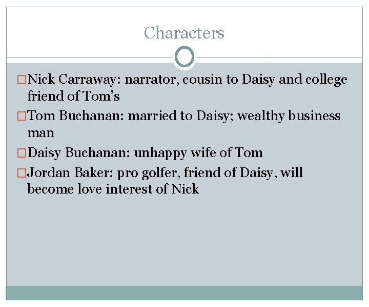 Characters �Nick Carraway: narrator, cousin to Daisy and college friend of Tom’s �Tom Buchanan: