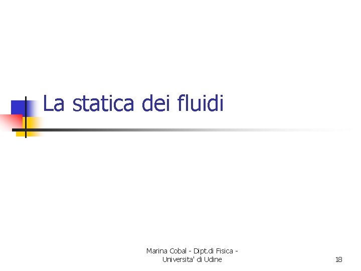 La statica dei fluidi Marina Cobal - Dipt. di Fisica Universita' di Udine 18