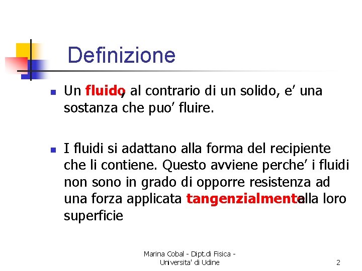  Definizione n n Un fluido, al contrario di un solido, e’ una sostanza