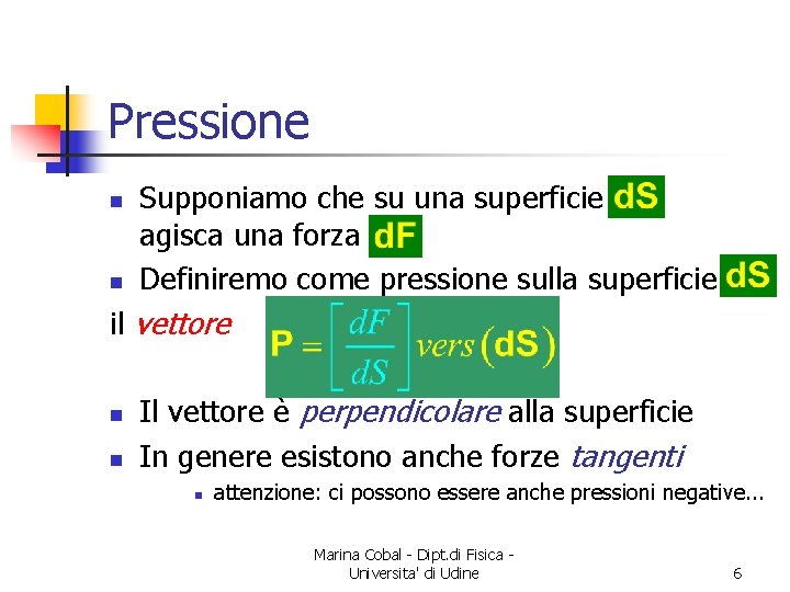 Pressione n n Supponiamo che su una superficie agisca una forza Definiremo come pressione