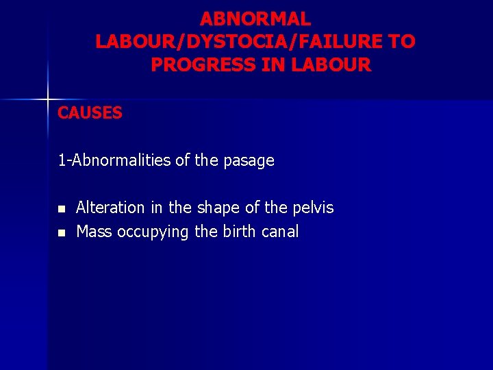 ABNORMAL LABOUR/DYSTOCIA/FAILURE TO PROGRESS IN LABOUR CAUSES 1 -Abnormalities of the pasage n n