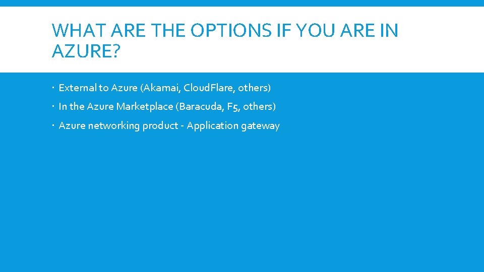 WHAT ARE THE OPTIONS IF YOU ARE IN AZURE? External to Azure (Akamai, Cloud.